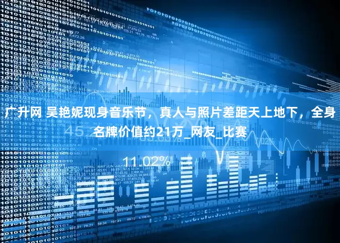 广升网 吴艳妮现身音乐节，真人与照片差距天上地下，全身名牌价值约21万_网友_比赛