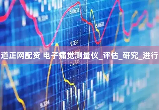 道正网配资 电子痛觉测量仪_评估_研究_进行