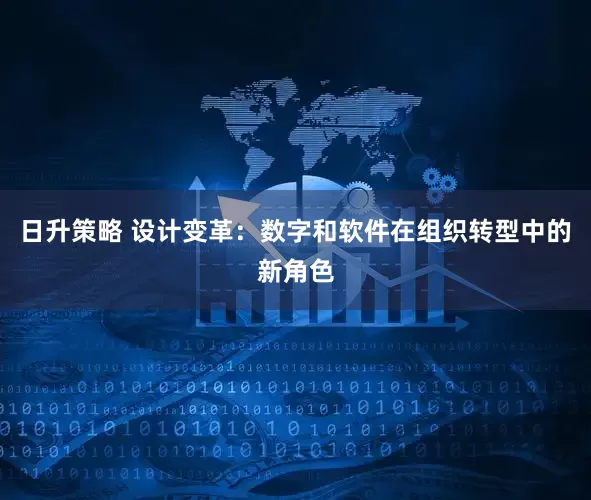 日升策略 设计变革：数字和软件在组织转型中的新角色